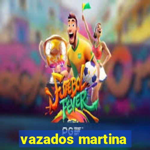 vazados martina